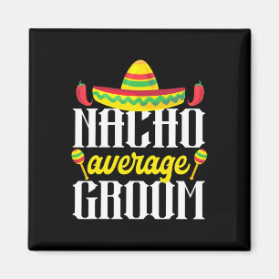 Cinco De Mayo Nacho Average Groom Mexican Bachelor Magnet