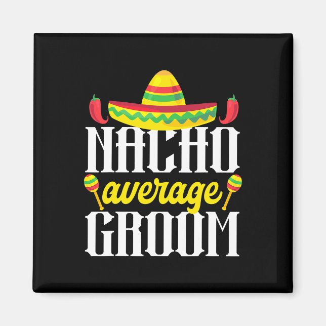 Cinco De Mayo Nacho Average Groom Mexican Bachelor Magnet (Front)