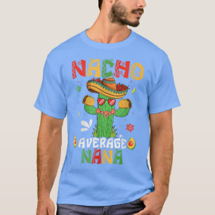 Cinco De Mayo Nacho Average Nana Nachos Lover Matc T-Shirt