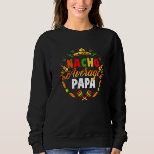 Cinco De Mayo Nacho Average Papa Fiesta Mexican Sweatshirt