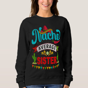 Cinco de Mayo Nacho Average sister celebrate fiest Sweatshirt