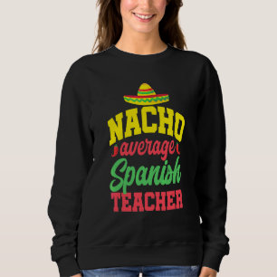 Cinco De Mayo Nacho Average Spanish Teacher Mexica Sweatshirt