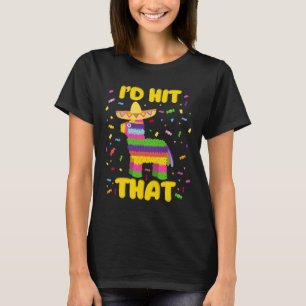 Cinco De Mayo Party I'd Hit That Pinatas  T-Shirt