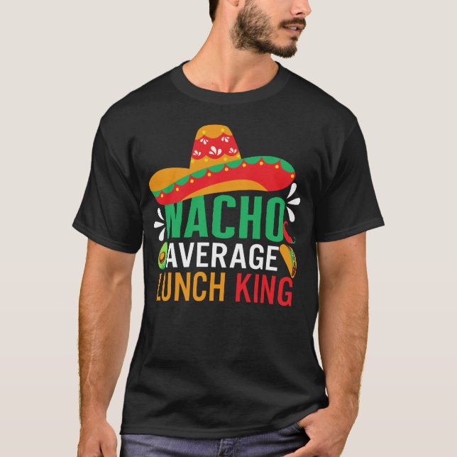 Cinco De Mayo Shirt, Nacho Average Lunch King T-Shirt (Front)