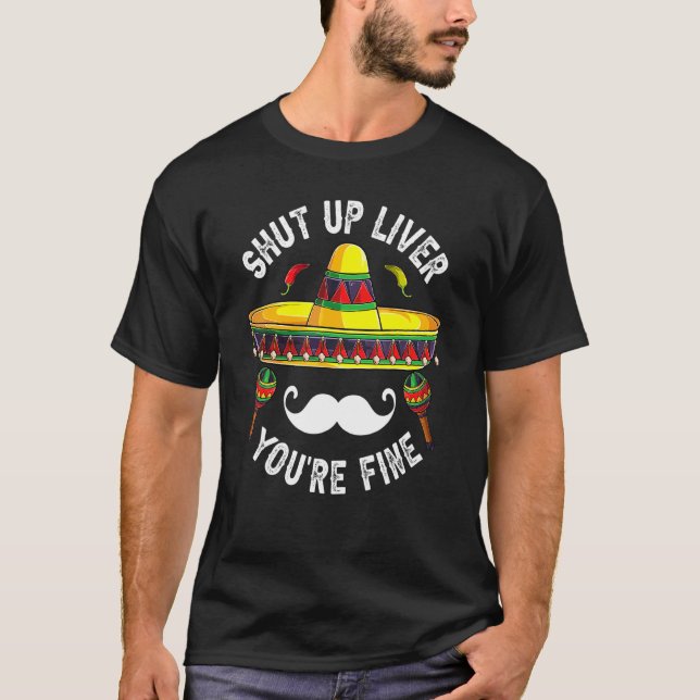 Cinco De Mayo Shut Up Liver You're Fine Mexican Pa T-Shirt (Front)