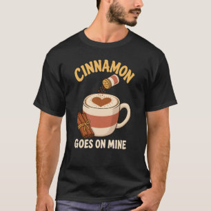 Cinnamon Goes on Mine Spiced Latte Lover Coffee T-Shirt