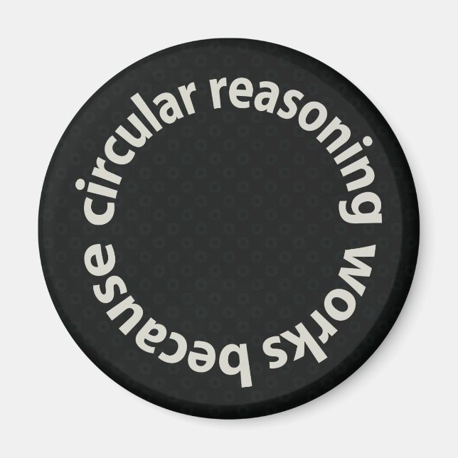 Circular Reasoning Works Because Magnets (Front)