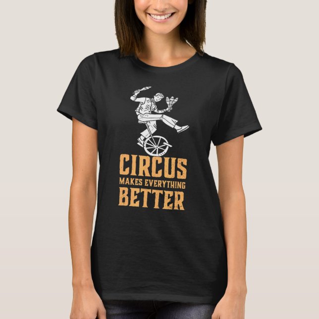 Circus Makes Everything Better Unicycle Balancing  T-Shirt (Front)