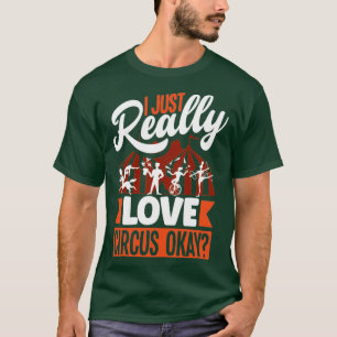 Circus Performer I Just Really Love Cirucs Okay T-Shirt