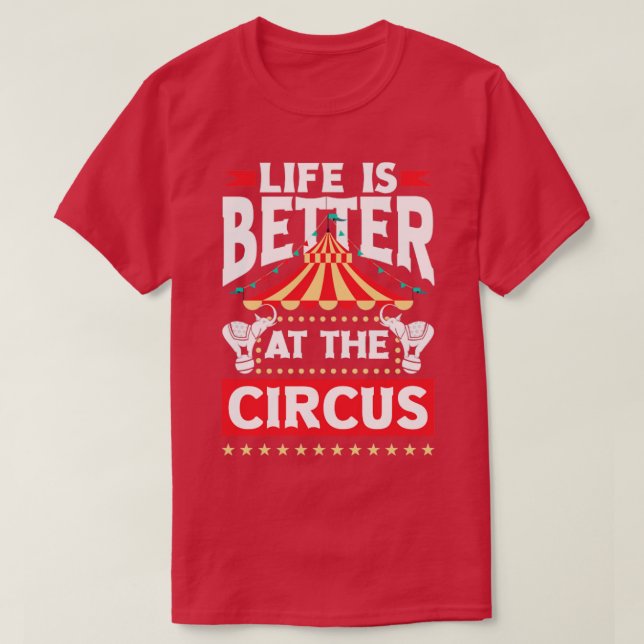 Circus Performer Life Is Better At The Circus T-Shirt (Design Front)