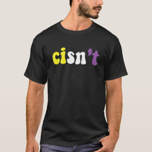 Cisn't Nonbinary Pride Non Binary Flag Cisgender P T-Shirt