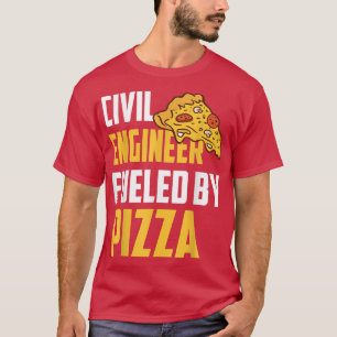 Civil Engineer Fuelled by Pizza  Pizza Lover Civil T-Shirt