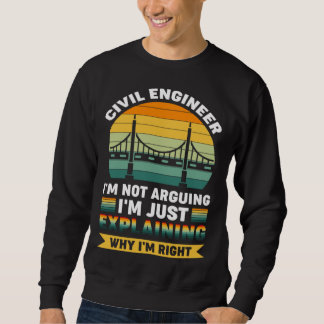 Civil Engineer I m not Arguing I m just why I m ri Sweatshirt