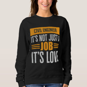 Civil engineer Is Not Just A Job Its Love Passion  Sweatshirt