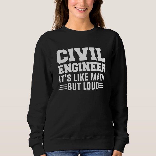 Civil Engineer It's Like Math But Loud 1 Sweatshirt (Front)