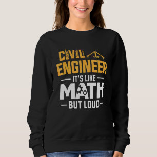 Civil Engineer It's Like Math But Loud Sweatshirt