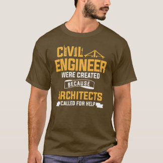 Civil Engineer Were Created Because Architects T-Shirt