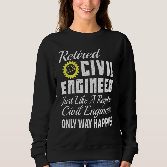 Civil Engineering Civil Engineer Retired Civil Eng Sweatshirt (Front)