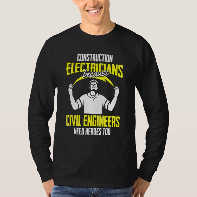Civil Engineers Need Heroes   Construction Electri T-Shirt (Front)
