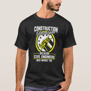 Civil Engineers Need Heroes Too Construction Elec T-Shirt