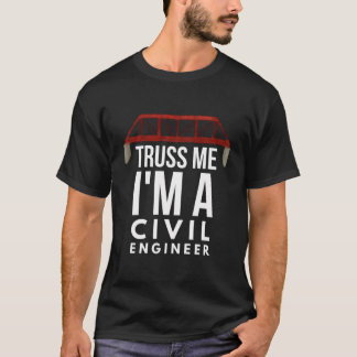 Civil Engineers Truss Me I Am A Civil Engineer T-Shirt