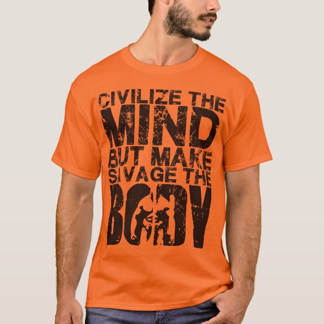 Civilise The Mind, Make Savage The Body T-Shirt (Front)