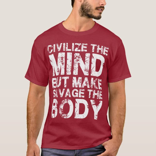 Civilise The Mind, Make Savage The Body T-Shirt (Front)