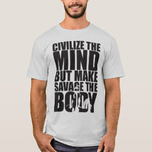 Civilise The Mind, Make Savage The Body T-Shirt