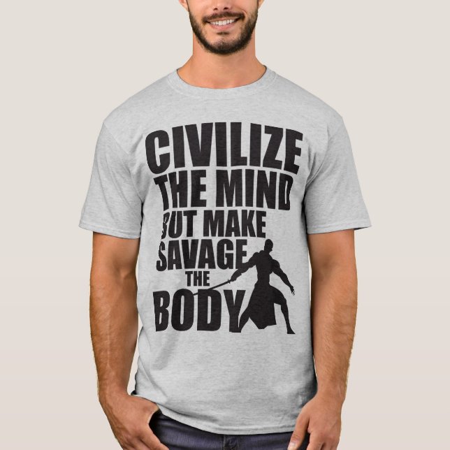 Civilise The Mind, Make Savage The Body T-Shirt (Front)