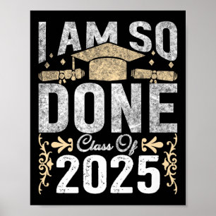 Cl Of 2025 I Am So Done Graduation 2025 Senior 202 Poster