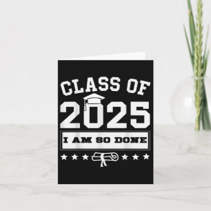 Cl Of 2025 I Am So Done Graduation For Him Her Sen Card