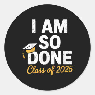 Cl Of 2025 I Am So Done Graduation For Him Her Sen Classic Round Sticker