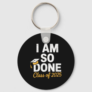 Cl Of 2025 I Am So Done Graduation For Him Her Sen Key Ring