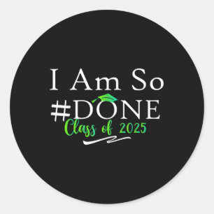 Cl Of 2025 I Am So Done Graduation For Him Her Wom Classic Round Sticker