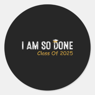 Cl Of 2025 I Am So Done Graduation For Him Her Wom Classic Round Sticker