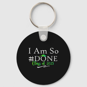 Cl Of 2025 I Am So Done Graduation For Him Her Wom Key Ring