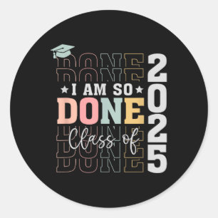 Cl Of 2025 I Am So Done Senior 2025 Graduation Stu Classic Round Sticker
