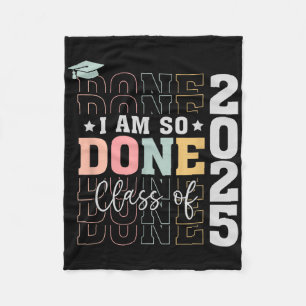 Cl Of 2025 I Am So Done Senior 2025 Graduation Stu Fleece Blanket
