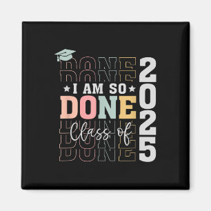Cl Of 2025 I Am So Done Senior 2025 Graduation Stu Magnet