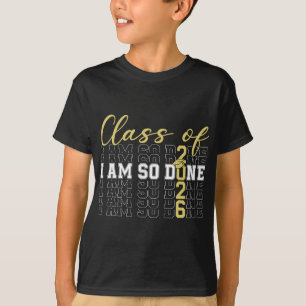 Cl Of 2026 I Am So Done Graduation Cap Funny Stude T-Shirt