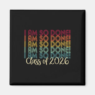 Cl Of 2026 I Am So Done Graduation For Him Her Magnet