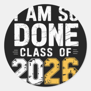 Cl Of 2026 I Am So Done Graduation For Him Her Wom Classic Round Sticker