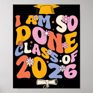 Cl Of 2026 I Am So Done Graduation For Women Men G Poster