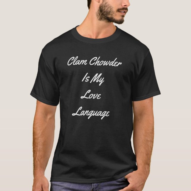 Clam Chowder Is My Love Language Foodie New Englan T-Shirt (Front)