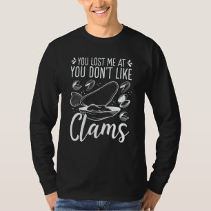 Clam Digging You lost me at you dont like Clamming T-Shirt