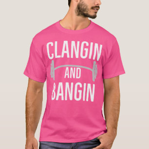 Clanging And Banging Clangin And Bangin Weight Lif T-Shirt