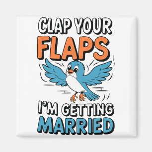 Clap Your Flaps I'm Getting Married Funny Wedding  Magnet