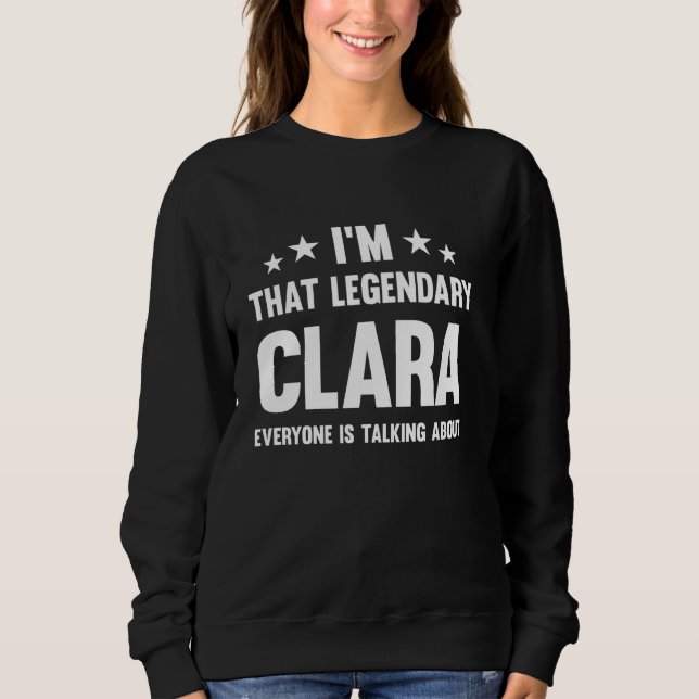Clara Personal First Name I'm That Legendary Funny Sweatshirt (Front)