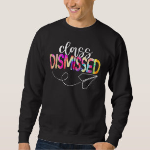 Class Dismissed Happy Last Day Of School Teacher S Sweatshirt