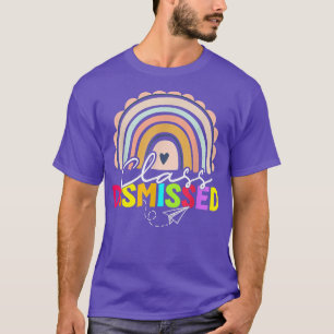 Class Dismissed Rainbow, Last Day Of School Teache T-Shirt